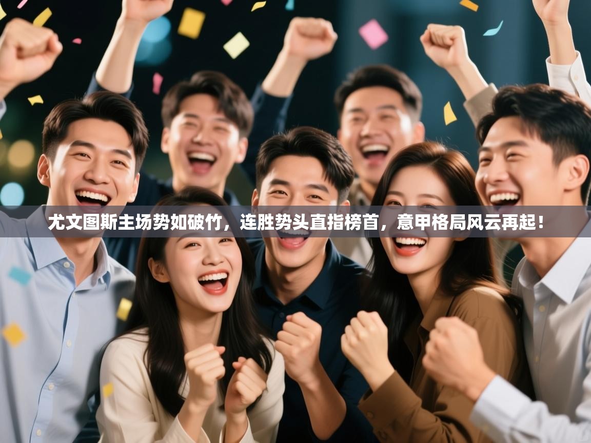 尤文图斯主场势如破竹，连胜势头直指榜首，意甲格局风云再起！  第1张