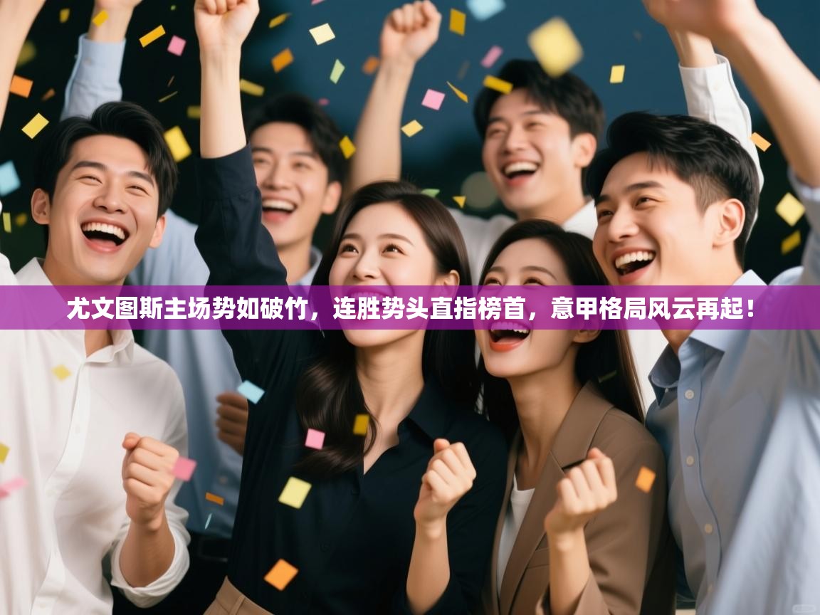 尤文图斯主场势如破竹，连胜势头直指榜首，意甲格局风云再起！  第2张